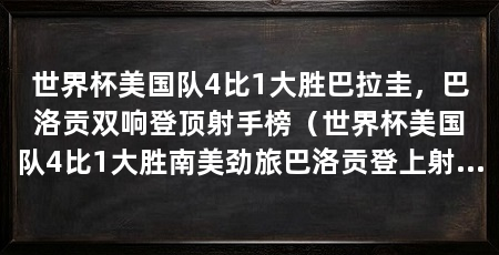 世界杯美国队4比1大胜巴拉圭,巴洛贡双响登顶射手榜(世界杯美国队4比1大胜南美劲旅巴洛贡登上射手榜首