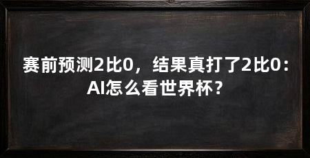 赛前预测2比0，结果真打了2比0：AI怎么看世界杯？