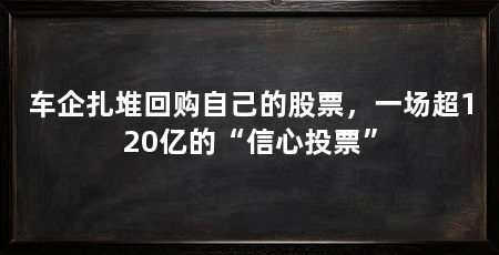车企扎堆回购自己的股票,一场超120亿的“信心投票”