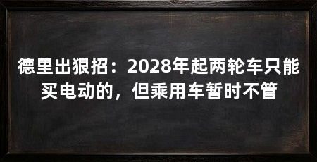 德里出狠招:2028年起两轮车只能买电动的,但乘用车暂时不管