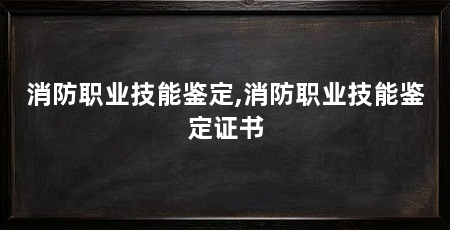消防职业技能鉴定,消防职业技能鉴定证书