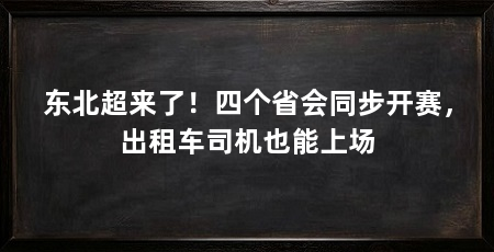 东北超来了！四个省会同步开赛，出租车司机也能上场