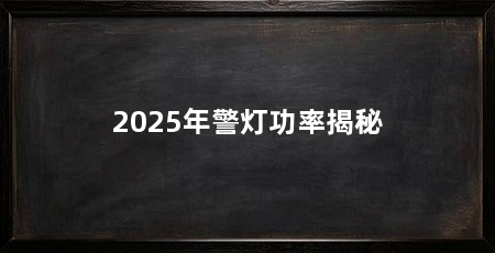 2025年警灯功率揭秘
