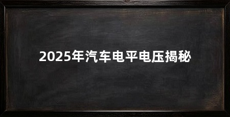 2025年汽车电平电压揭秘