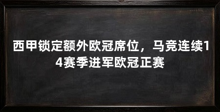 西甲锁定额外欧冠席位，马竞连续14赛季进军欧冠正赛