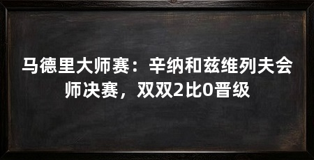 马德里大师赛:辛纳和兹维列夫会师决赛,双双2比0晋级