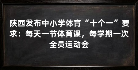 陕西发布中小学体育“十个一”要求:每天一节体育课,每学期一次全员运动会