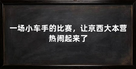 一场小车手的比赛，让京西大本营热闹起来了