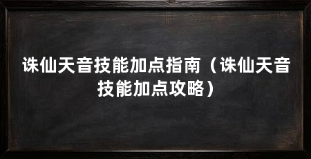 诛仙天音技能加点指南(诛仙天音技能加点攻略)
