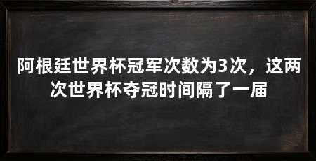 阿根廷世界杯冠军次数为3次,这两次世界杯夺冠时间隔了一届