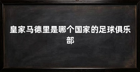皇家马德里是哪个国家的足球俱乐部