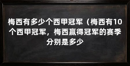 梅西有多少个西甲冠军(梅西有10个西甲冠军,梅西赢得冠军的赛季分别是多少