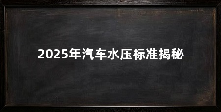 2025年汽车水压标准揭秘