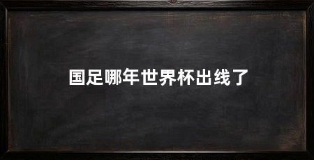 国足哪年世界杯出线了