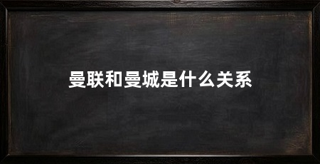 曼联和曼城是什么关系