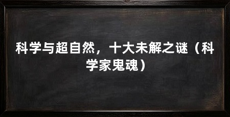 科学与超自然,十大未解之谜(科学家鬼魂)