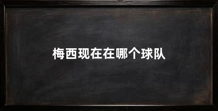 梅西现在在哪个球队