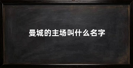 曼城的主场叫什么名字