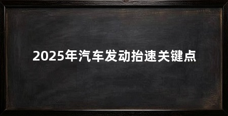 2025年汽车发动抬速关键点
