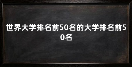 世界大学排名前50名的大学排名前50名