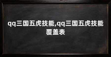 qq三国五虎技能,qq三国五虎技能覆盖表