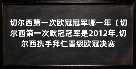 切尔西第一次欧冠冠军哪一年（切尔西第一次欧冠冠军是2012年,切尔西携手拜仁晋级欧冠决赛