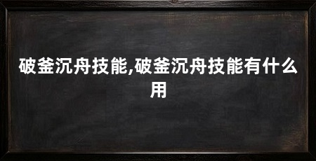 破釜沉舟技能,破釜沉舟技能有什么用