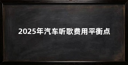 2025年汽车听歌费用平衡点