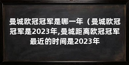 曼城欧冠冠军是哪一年（曼城欧冠冠军是2023年,曼城距离欧冠冠军最近的时间是2023年