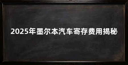 2025年墨尔本汽车寄存费用揭秘