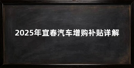 2025年宜春汽车增购补贴详解