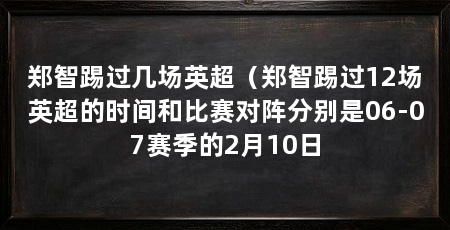 郑智踢过几场英超（郑智踢过12场英超的时间和比赛对阵分别是06-07赛季的2月10日