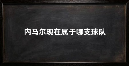内马尔现在属于哪支球队