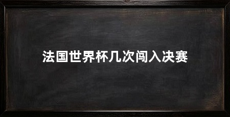 法国世界杯几次闯入决赛