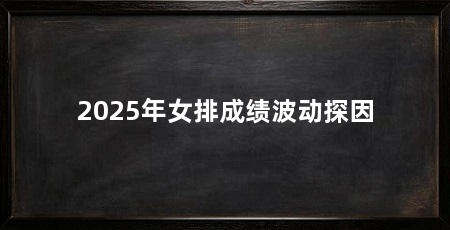 2025年女排成绩波动探因