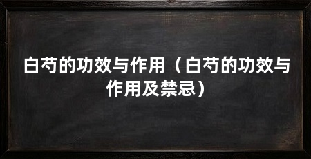白芍的功效与作用(白芍的功效与作用及禁忌)