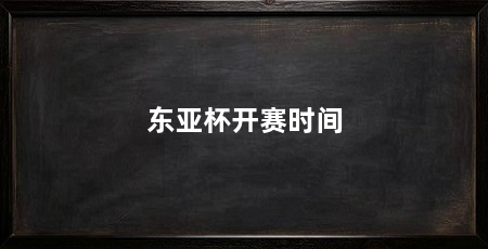 东亚杯开赛时间