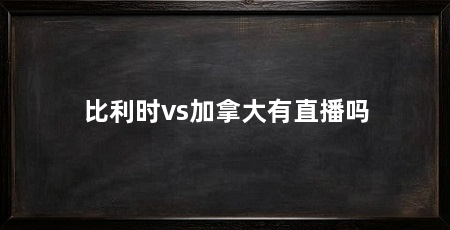 比利时vs加拿大有直播吗