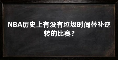 NBA历史上有没有垃圾时间替补逆转的比赛？