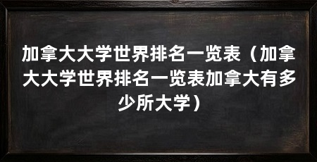 加拿大大学世界排名一览表(加拿大大学世界排名一览表加拿大有多少所大学)