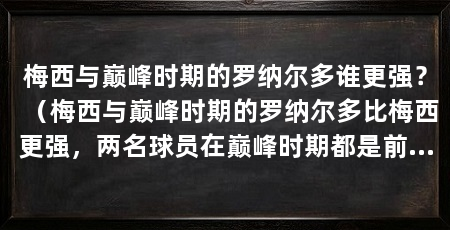 梅西与巅峰时期的罗纳尔多谁更强?(梅西与巅峰时期的罗纳尔多比梅西更强,两名球员在巅峰时期都是前锋