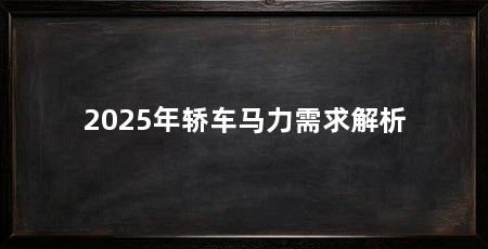 2025年轿车马力需求解析