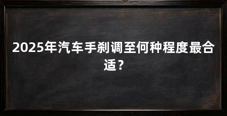 2025年汽车手刹调至何种程度最合适？