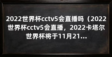 2022世界杯cctv5会直播吗（2022世界杯cctv5会直播，2022卡塔尔世界杯将于11月21日凌晨0:00准时拉开帷幕