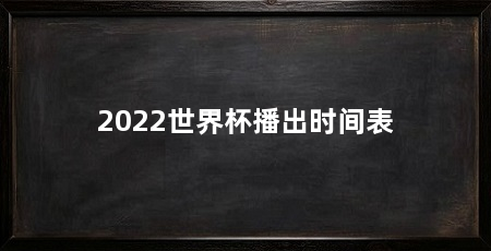2022世界杯播出时间表