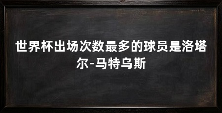 世界杯出场次数最多的球员是洛塔尔-马特乌斯