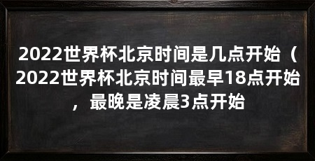 2022世界杯北京时间是几点开始（2022世界杯北京时间最早18点开始，最晚是凌晨3点开始