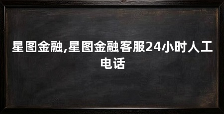 星图金融,星图金融客服24小时人工电话
