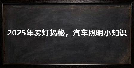 2025年雾灯揭秘,汽车照明小知识