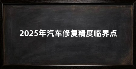 2025年汽车修复精度临界点
